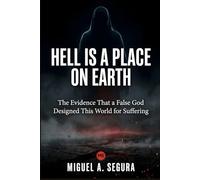 Hell Is a Place on Earth: The Evidence That a False God Designed This World for Suffering (An Investigator's Chronicles)