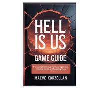 HELL IS US GAME GUIDE: A Complete Walkthrough for Mastering Combat, Unlocking Secrets, and Navigating Hadea