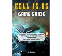 HELL IS US GAME GUIDE: Complete Walkthrough, Survival Strategies, Combat Tactics, and Hidden Secrets for Every Player