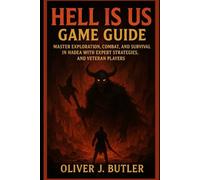 Hell Is Us Game Guide: Master Exploration, Combat, and Survival in Hadea with Expert Strategies, and Veteran Players
