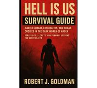 HELL IS US SURVIVAL GUIDE: MASTER COMBAT, EXPLORATION, AND HUMAN CHOICES IN THE DARK WORLD OF HADEA STRATEGIES, SECRETS, AND SURVIVAL LESSONS FOR EVERY PLAYER