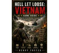 HELL LET LOOSE: VIETNAM Game Guide: The Art of Coordination, Survival, and Battlefield Control