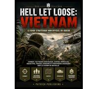 HELL LET LOOSE: VIETNAM Le guide stratégique non officiel du joueur: Combat, tactiques d’escouade, cartes, véhicules, objectifs, travail d’équipe et stratégies avancées sur le champ de bataille