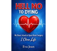 Hell No to Dying: My Heart Attack & Open Heart Surgery