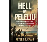 HELL ON PELELIU: THE FORGOTTEN ISLAND BATTLE THAT COST 10,000 AMERICAN LIVES