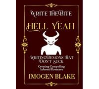Hell Yeah: Writing Demons That Don't Suck - Creating Compelling Infernal Romance (Write the Bite)