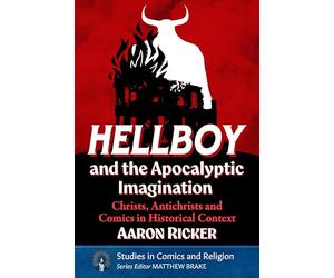 Hellboy and the Apocalyptic Imagination: Christs, Antichrists and Comics in Historical Context (Studies in Comics and Religion)