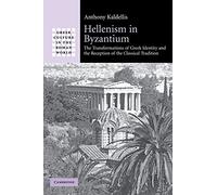 Hellenism in Byzantium: The Transformations of Greek Identity and the Reception of the Classical Tradition (Greek Culture in the Roman World)
