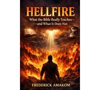 HELLFIRE What the Bible Really Teaches-and What It Does Not: 1 (The Bible Truth Series)