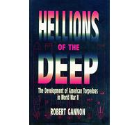 Hellions of the Deep: The Development of American Torpedoes in World War II