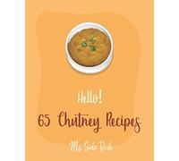Hello! 65 Chutney Recipes: Best Chutney Cookbook Ever For Beginners [Cranberry Cookbook, Tomato Sauce Cookbook, Apple Cider Vinegar Recipes, Strawberry Sauce Recipe, Hot And Spicy Cookbook] [Book 1]