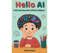 Hello, AI! A Kid’s Interview with Artificial Intelligence: A Friendly Chat Between a Curious Kid and Artificial Intelligence