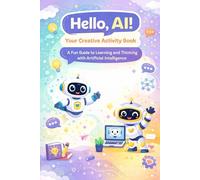 Hello, AI! - Your Creative Activity Book: A Fun Guide to Learning and Thinking with Artificial Intelligence (Modern Learning)