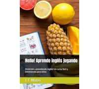 Hello! Aprende inglés jugando: Diviértete aprendiendo inglés! Un curso fácil y entretenido para niños