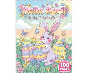 Hello April: Relaxing Spring Coloring Book for Kids and Adults with 100 Pages featuring Cute Bunnies, Easter Eggs, and Blooming Flowers for Stress Relief and Fun (AuraColorLab Nature Series)