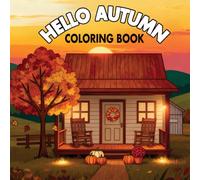 Hello Autumn Coloring Book: Cozy Fall Scenes, Pumpkins, Leaves, and Warm Moments to Color for Relaxation and Joy