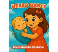 Hello Baby: A Big Sibling Coloring Adventure: 50 Sweet Scenes of Big Brothers and Sisters Loving Their Baby Siblings - Perfect for Kids Ages 3-8