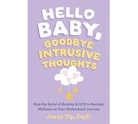 Hello Baby, Goodbye Intrusive Thoughts: Stop the Spiral of Anxiety and OCD to Reclaim Wellness on Your Motherhood Journey