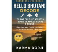 Hello Bhutan! Decode: 200 Pop Culture Secrets to Fit In, Make Friends & Thrive: Slang, Festivals, Food & Local Vibes to Settle Fast and Live Like a ... Like a Local: Pop Culture Guides for Expats)