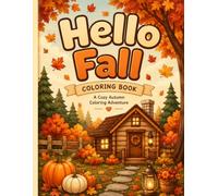Hello Fall: A Journey Through Autumn: 30 Relaxing Fall Scenes Featuring Cozy Cabins, Pumpkin Patches, Forest Trails, Cafés, Gardens, and Peaceful Autumn Landscapes