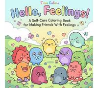 Hello Feelings: Hello Feelings: A Self-Care Coloring Book to Help Kids, Teens, and Adults Make Friends With Their Emotions