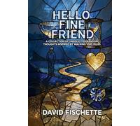 Hello Fine Friend: A Collection of Unsolicited Random Thoughts Inspired by Walking 1000 Miles