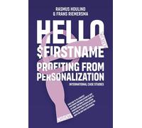 Hello $FirstName: Profiting from Personalization. How putting people's first name in emails is only the first step towards customer centricity