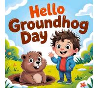 Hello Groundhog Day book : Educational Story for Kids About Seasons, and Traditions for Curious Kids About Winter, Spring, and