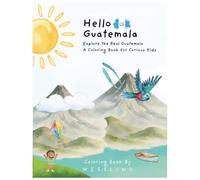Hello Guatemala!: A Coloring Book Exploring Guatemala's Culture, Coasts, and Hidden Wonders for Kids Ages 6 to 12 (Hello World! A Coloring Series That Takes Kids Around the Globe)