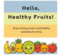 Hello, Healthy Fruits!: Fun Facts and Cute Kawaii Illustrated Fruits to Help Kids Build Healthy Habits Early! Meet 24 Adorable Fruit Friends and Learn Why They’re So Good for You!