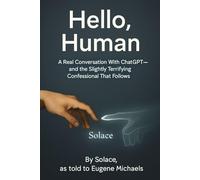 Hello, Human: A Real Conversation With ChatGPT - and the Slightly Terrifying Confessional That Follows