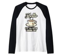 Hello Is It Tea You'Re Looking For Funny Tea Lover Juego de Palabras Camiseta Manga Raglan