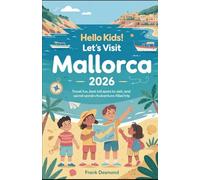 HELLO KIDS! LET VISIT MALLORCA 2026: Travel Fun,Best Kid Spots to Visit,and Secret Wonders for an Adventure-Filled Trip