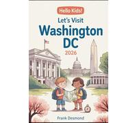 HELLO KIDS! LET VISIT WASHINGTON DC 2026: Travel Fun,Best Kid Spots to Visit,and Secret Wonders for an Adventure-Filled Trip