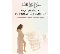 Hello Little Bump: Pregnancy Journal and Planner: Cherishing every moment from bump to baby