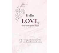Hello Love, how was your day: a 12-w uided journal for self-worth, reflection & calm