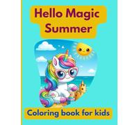 Hello Magic Summer Coloring Book for Kids: Fun and Simple Coloring Pages of Cute Magical Creatures Like Unicorn, Dragons and Mermaids. Enjoy Beach ... Sunny day Activities for Boys and Girls 6-8