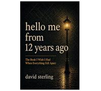 Hello Me from 12 Years Ago: The Book I Wish I Had When Everything Fell Apart