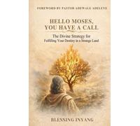 HELLO MOSES, YOU HAVE A CALL: (The Divine Strategy for Fulfilling Your Destiny in a “Strange Land”)