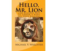 Hello, Mr. Lion: and Reasons Not to Throw a Body off Your Balcony