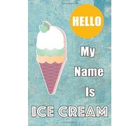 Hello, My Name Is Ice Cream: 120 Recipe Journal and Organizer, Simple and elegant, high quality cover, 120 Pages, 6x9 Inch, Great Gift Idea