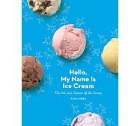 Hello, My Name Is Ice Cream: The Art and Science of the Scoop: A Cookbook