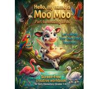 Hello!My name is Moo-Moo - Part 6. Amazing Birds: A Screen Free Creative Writing Workbook for Kids. Let Your Imagination Take Flight and Become a Young Author (Create Stories With Moo-Moo)