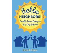 Hello, Neighbors! Small-Town Living in Big City Suburbs: Quick Reads to Cultivate Community & Fun Activities to Foster Connection Where You Live