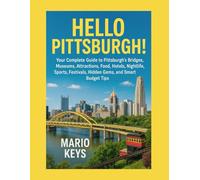 HELLO PITTSBURGH!: Your Complete Guide to Pittsburgh’s Bridges, Museums, Attractions, Food, Hotels, Nightlife, Sports, Festivals, Hidden Gems, and Smart Budget Tips