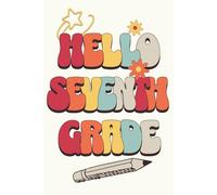Hello Seventh Grade Notebook: Cute Back to School Supplies Notepad Gift Journal for 7th Graders | College Ruled Pages for Writing, Study, Class Notes, Journaling, and Daily Use