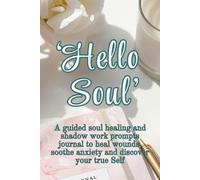Hello Soul: A guided soul healing and shadow work prompts journal to heal wounds, soothe anxiety and discover your true self