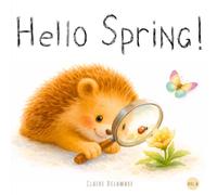 Hello Spring!: A Gentle Spring Story for Kids - Discover Nature and the Changing Seasons - Illustrated Book for Ages 2+ (Little Steps to Grow)