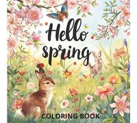 Hello Spring Coloring Book: Cute Coloring Book with Flowers, Birds, Animals and Many More For Adults, Tenns, and Children