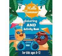 Hello Summer Coloring And Activity Book For Kids Ages 8-12: Mixed Summer Puzzles For kids ages 8-12 Years Old, With Coloring Pages, Mazes, Word Search And Calcudoku, Hours Of Fun For Boys & Girls.
